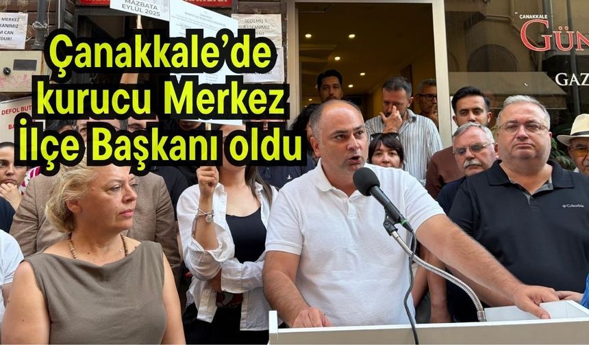 Çanakkale’de kurucu Merkez İlçe Başkanı oldu