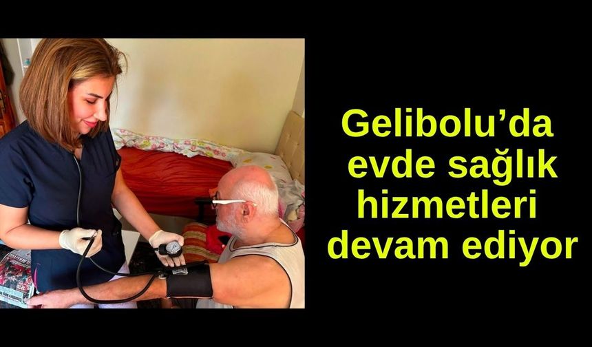 Gelibolu’da evde sağlık hizmetleri devam ediyor