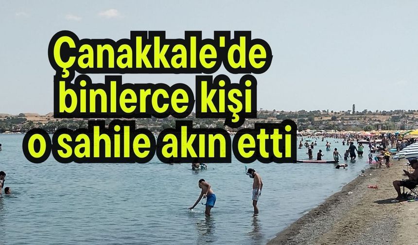 Çanakkale'de binlerce kişi o sahile akın etti