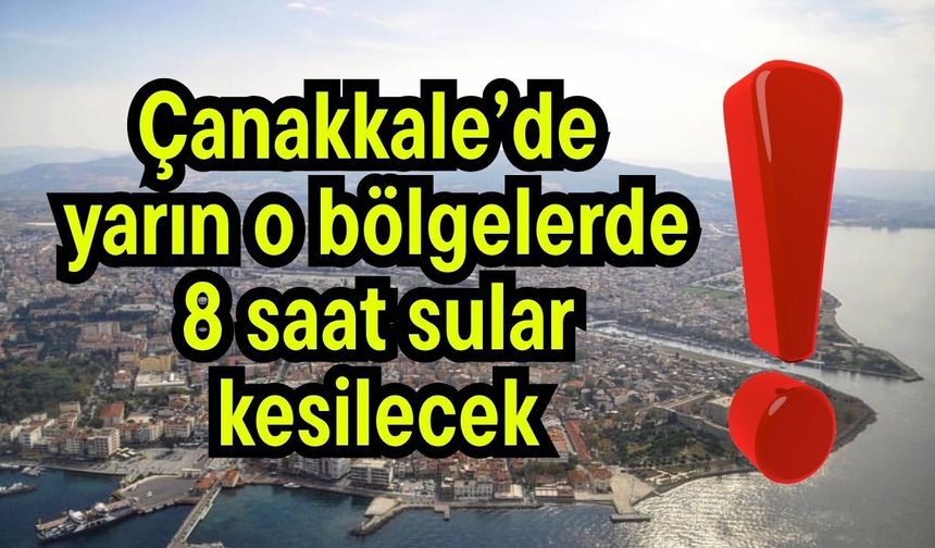 Çanakkale’de yarın o bölgelerde 8 saat sular kesilecek!