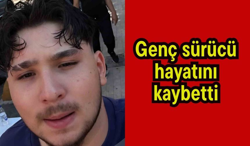 Genç sürücü hayatını kaybetti