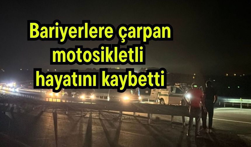 Bariyerlere çarpan motosikletli hayatını kaybetti