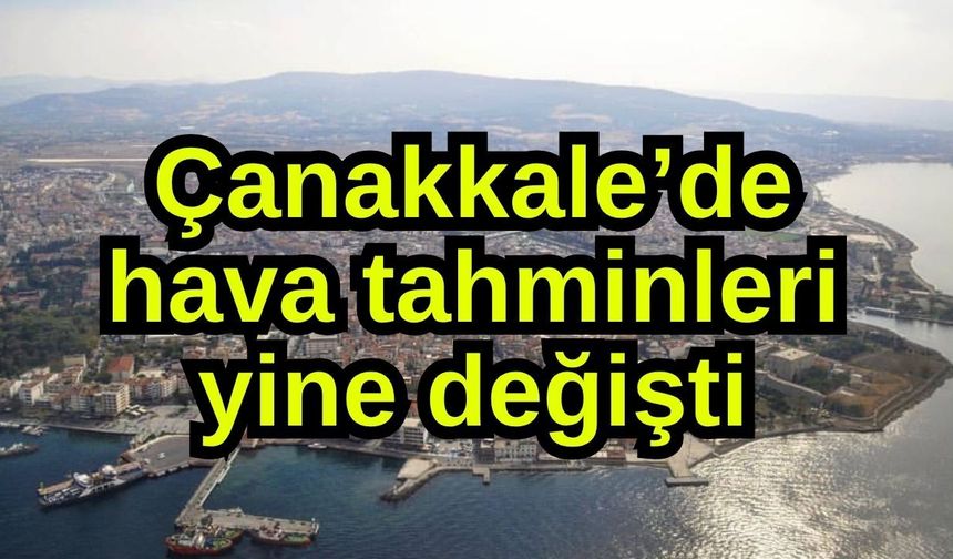 Çanakkale’de hava tahminleri yine değişti