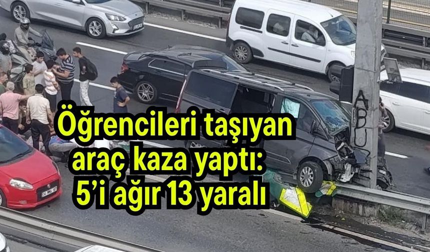 Öğrencileri taşıyan araç kaza yaptı: 5’i ağır 13 yaralı