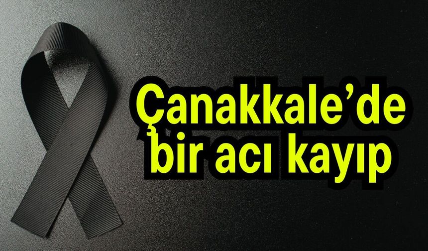 Çanakkale’de bir acı kayıp