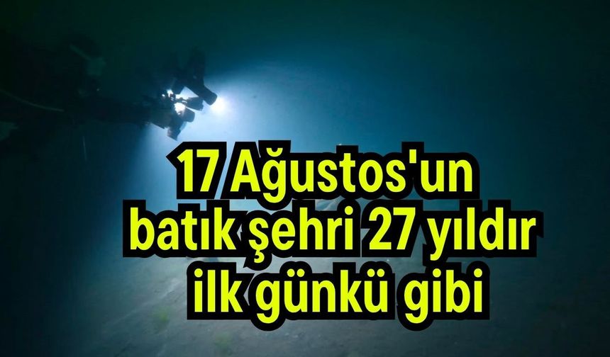 17 Ağustos'un batık şehri 27 yıldır ilk günkü gibi (Video)