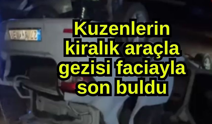 Kuzenlerin kiralık araçla gezisi faciayla son buldu