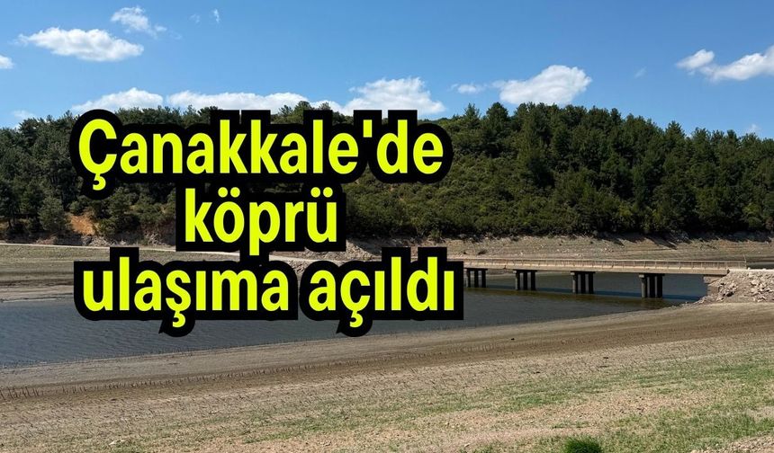 Çanakkale'de köprü ulaşıma açıldı