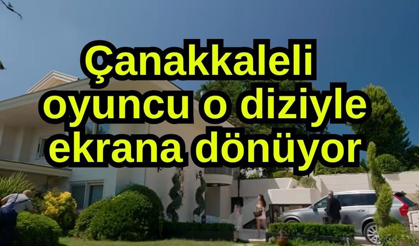 Çanakkaleli oyuncu o diziyle ekrana dönüyor