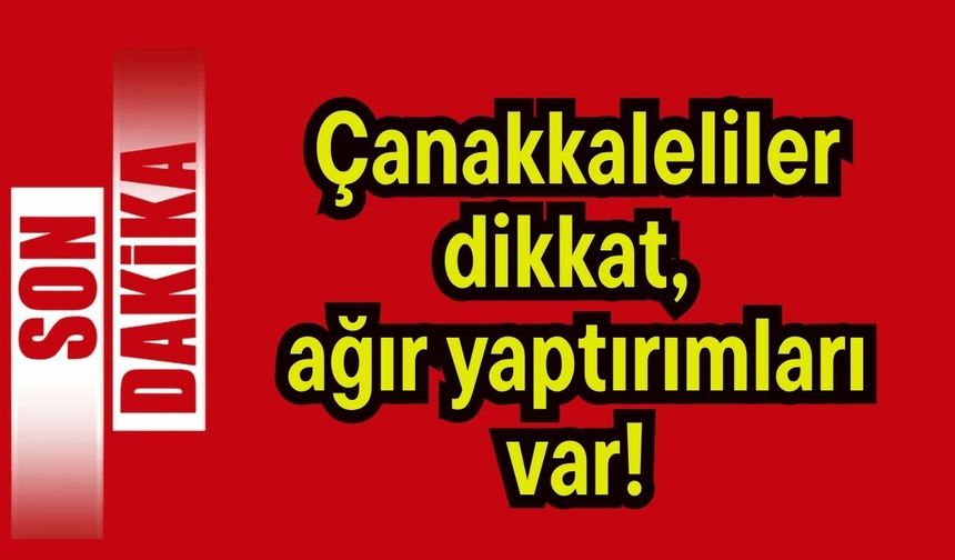 Çanakkaleliler dikkat, ağır yaptırımları var!