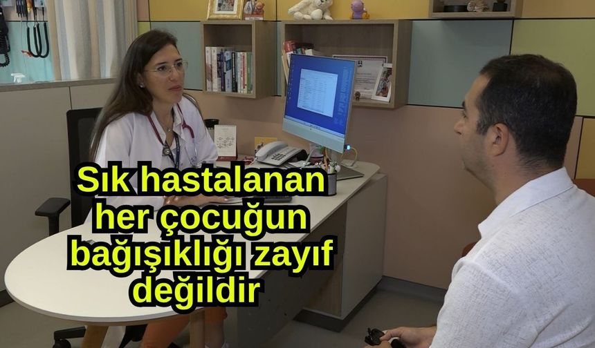 Sık hastalanan her çocuğun bağışıklığı zayıf değildir (Video)