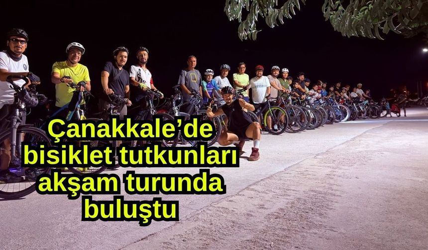Çanakkale’de bisiklet tutkunları akşam turunda buluştu