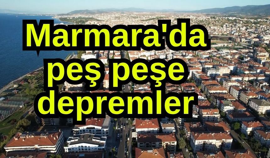 Marmara'da peş peşe depremler