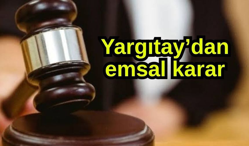 Yargıtay’dan emsal karar!