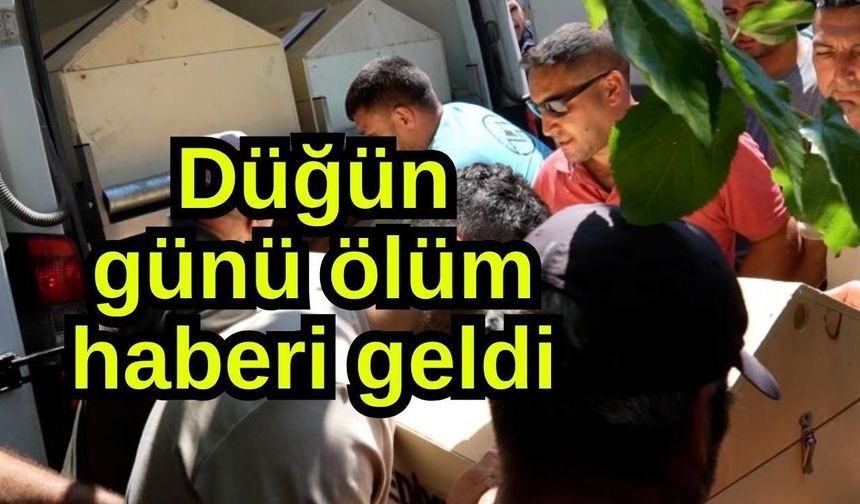 Düğün günü ölüm haberi geldi