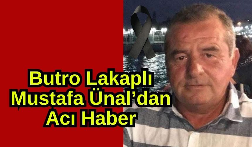Butro Lakaplı Mustafa Ünal’dan acı haber