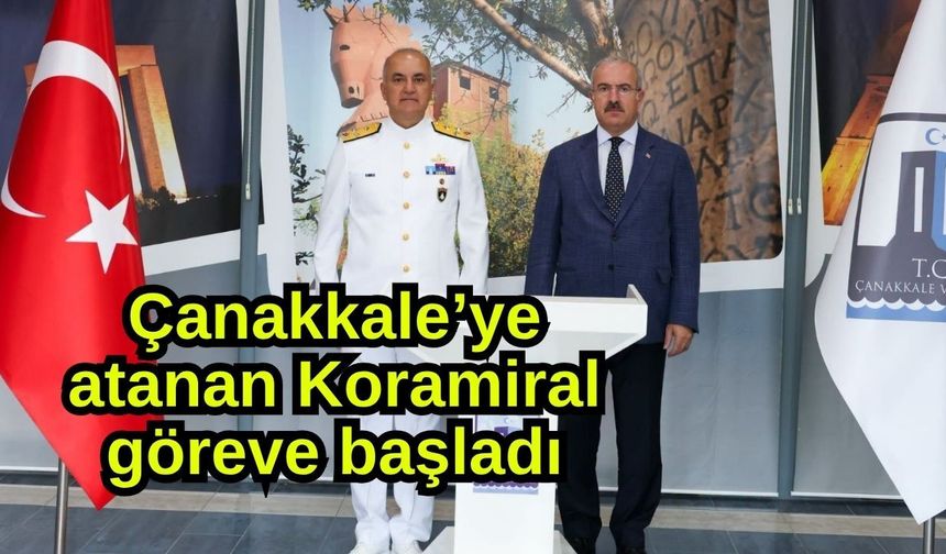 Çanakkale’ye atanan Koramiral göreve başladı