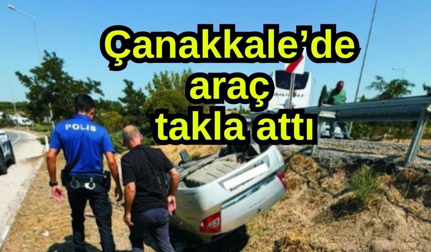 Çanakkale’de araç takla attı