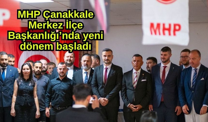MHP Çanakkale Merkez İlçe Başkanlığı’nda yeni dönem başladı