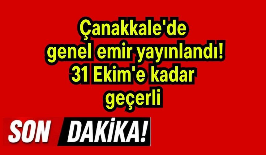 Çanakkale'de genel emir yayınlandı! 31 Ekim'e kadar geçerli