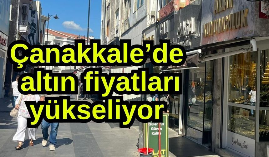 Çanakkale’de altın fiyatları yükseliyor