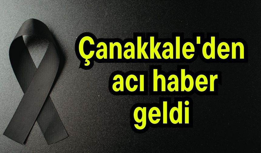Çanakkale'den acı haber geldi