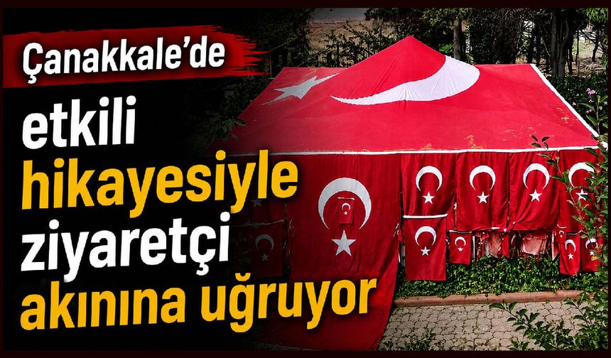 Çanakkale’de etkili hikayesiyle ziyaretçi akınına uğruyor