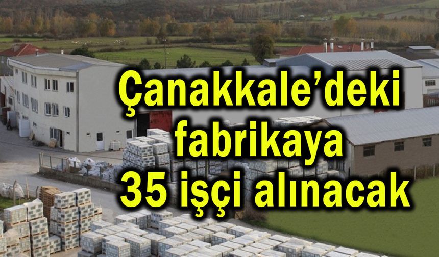 Çanakkale’deki fabrikaya 35 işçi alınacak