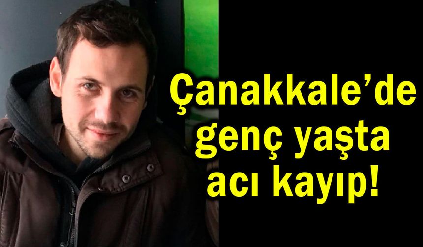 Çanakkale’de genç yaşta acı kayıp!