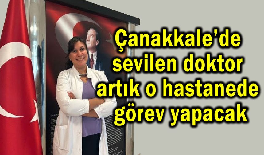 Çanakkale’de sevilen doktor artık o hastanede!