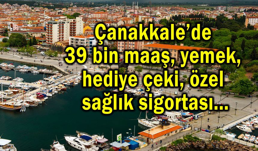 Çanakkale’de 39 bin maaş, yemek, özel sağlık sigortası!