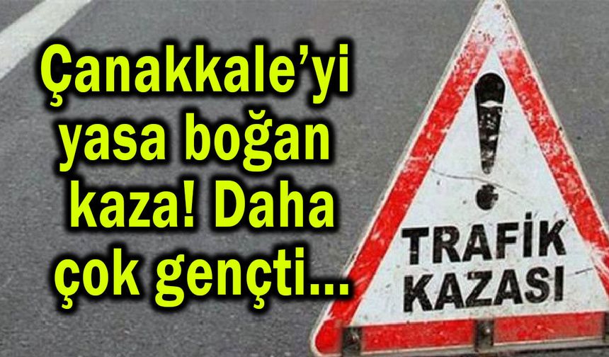 Çanakkale’yi yasa boğan kaza! Daha çok gençti