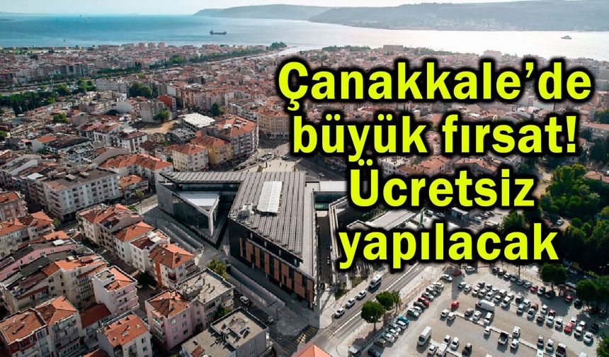 Çanakkale’de büyük fırsat! Ücretsiz yapılacak