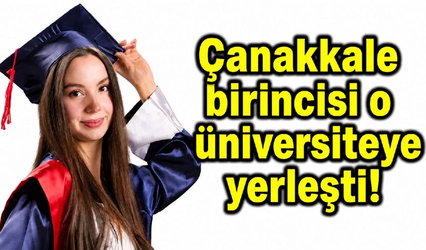 Çanakkale birincisi o üniversiteye yerleşti!