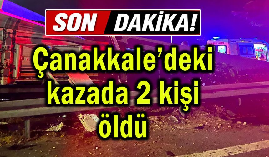 Çanakkale’deki kazada 2 kişi öldü