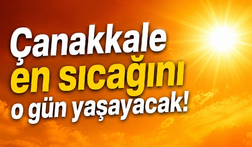 Çanakkale en sıcağını o gün yaşayacak!