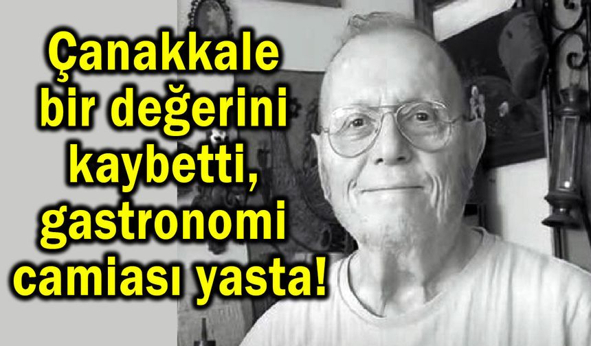 Çanakkale bir değerini kaybetti, gastronomi camiası yasta!