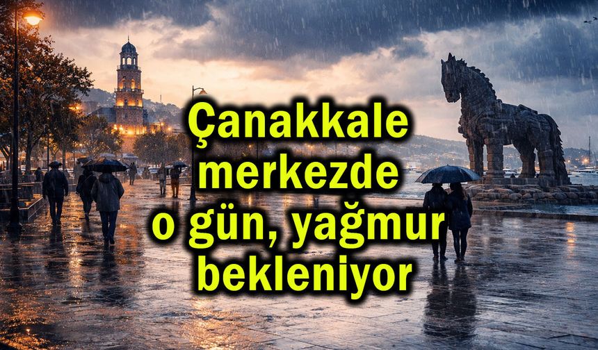 Çanakkale merkezde o gün, yağmur bekleniyor