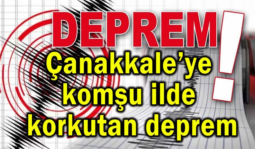 Çanakkale’ye komşu ilde korkutan deprem