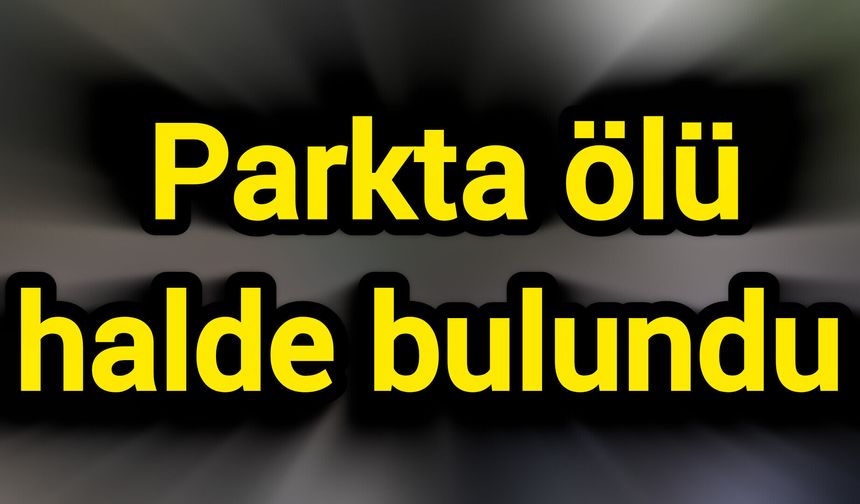 Parkta ölü halde bulundu