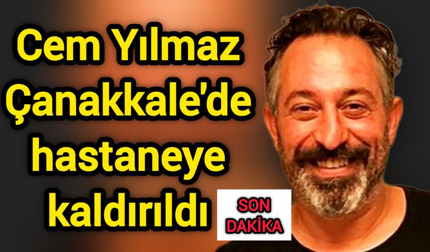 Cem Yılmaz Çanakkale'de hastaneye kaldırıldı