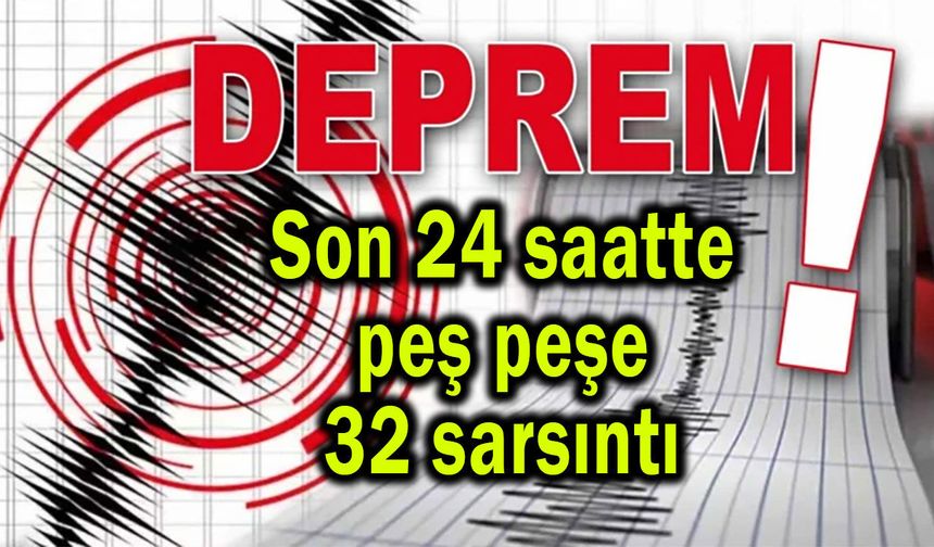 Son 24 saatte peş peşe 32 sarsıntı (Video)