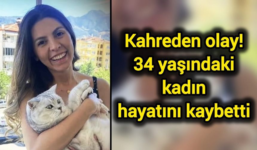 Kahreden olay! 34 yaşındaki kadın hayatını kaybetti