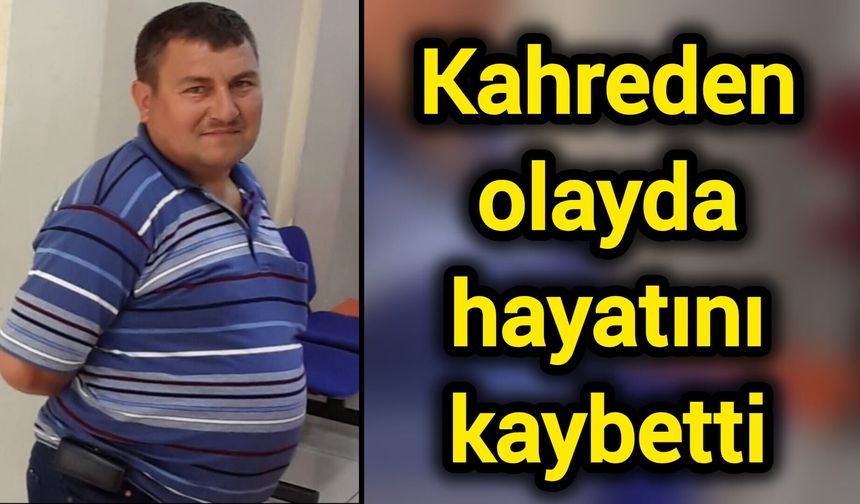 Kahreden olayda hayatını kaybetti