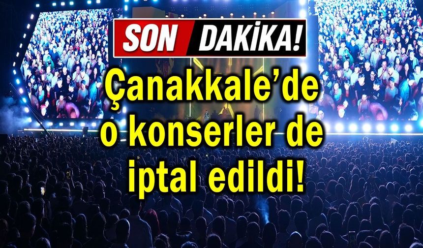 Çanakkale’de o konserler de iptal edildi!