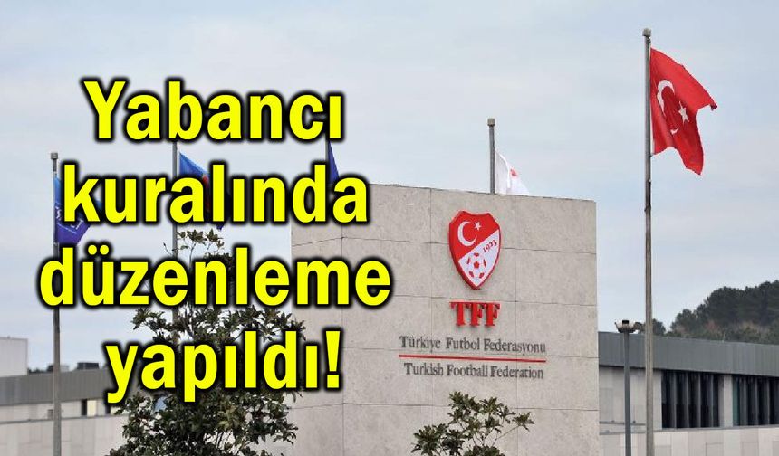 Yabancı kuralında düzenleme yapıldı!