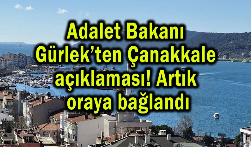 Adalet Bakanı Gürlek’ten Çanakkale açıklaması!