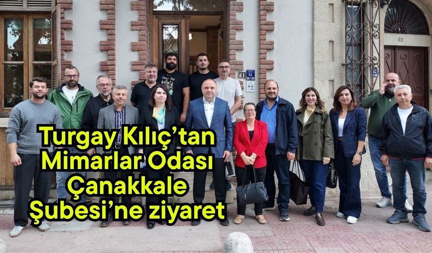 Turgay Kılıç’tan Mimarlar Odası Çanakkale Şubesi’ne ziyaret