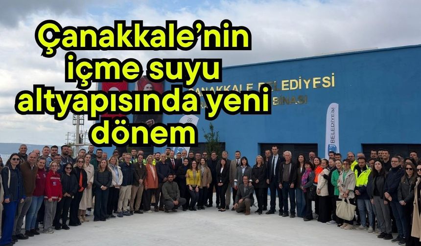 Çanakkale’nin içme suyu altyapısında yeni dönem