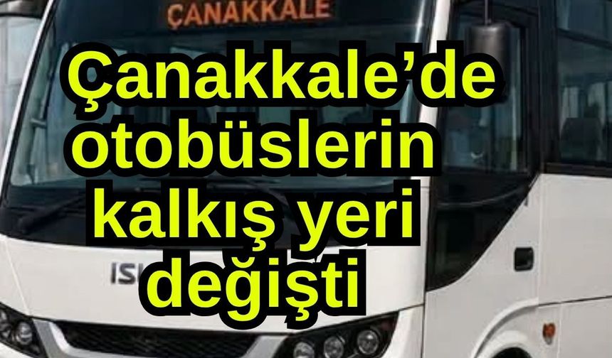 Çanakkale’de otobüslerin kalkış yeri değişti